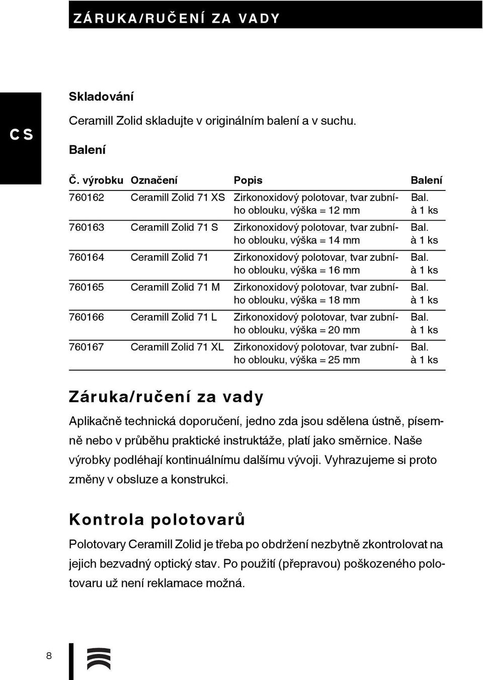 = 14 mm 760164 Ceramill Zolid 71 Zirkonoxidový polotovar, tvar zubního oblouku, výška = 16 mm 760165 Ceramill Zolid 71 M Zirkonoxidový polotovar, tvar zubního oblouku, výška = 18 mm 760166 Ceramill