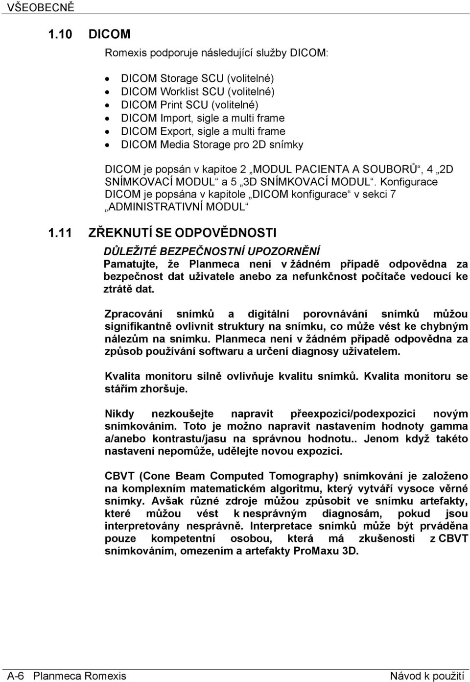 multi frame DICOM Media Storage pro 2D snímky DICOM je popsán v kapitoe 2 MODUL PACIENTA A SOUBORŮ, 4 2D SNÍMKOVACÍ MODUL a 5 3D SNÍMKOVACÍ MODUL.