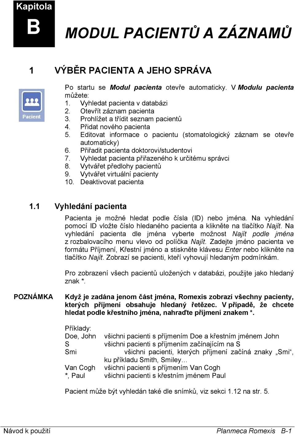 Přiřadit pacienta doktorovi/studentovi 7. Vyhledat pacienta přiřazeného k určitému správci 8. Vytvářet předlohy pacientů 9. Vytvářet virtuální pacienty 10. Deaktivovat pacienta 1.