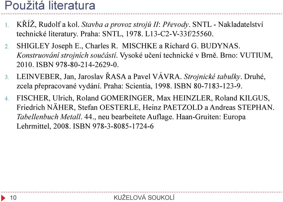 LEINVEBER, Jan, Jaroslav ŘASA a Pavel VÁVRA. Strojnické tabulky. Druhé, zcela přepracované vydání. Praha: Scientia, 1998. ISBN 80-7183-123-9. 4.