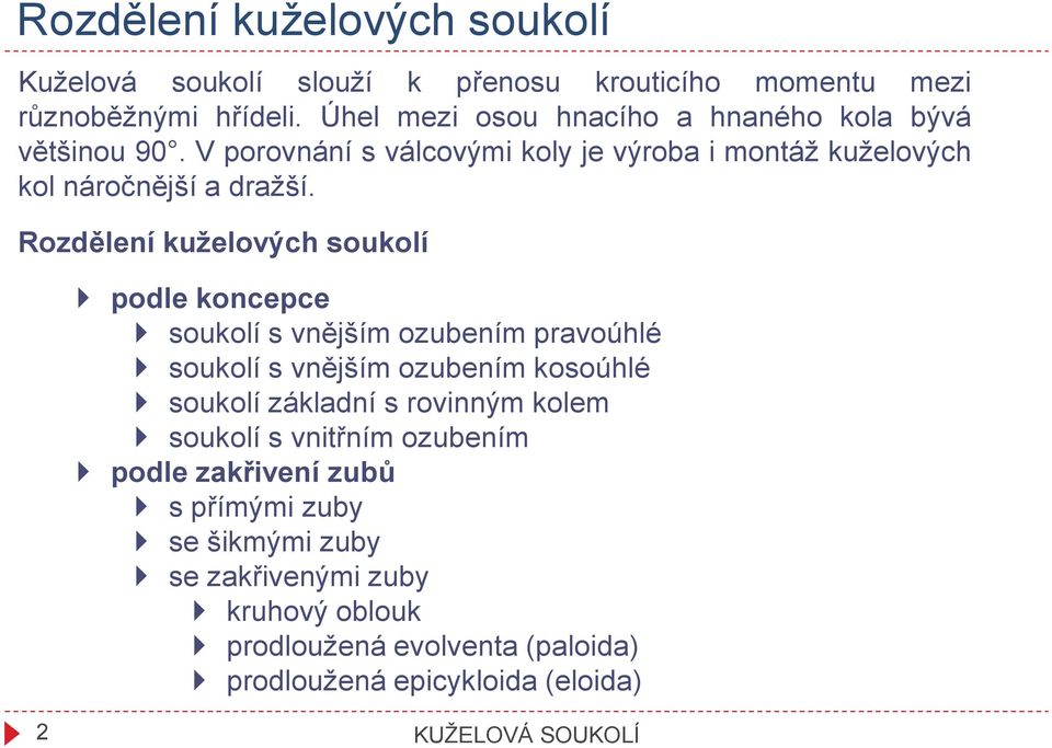 Rozdělení kuželových soukolí podle koncepce soukolí s vnějším ozubením pravoúhlé soukolí s vnějším ozubením kosoúhlé soukolí základní s rovinným