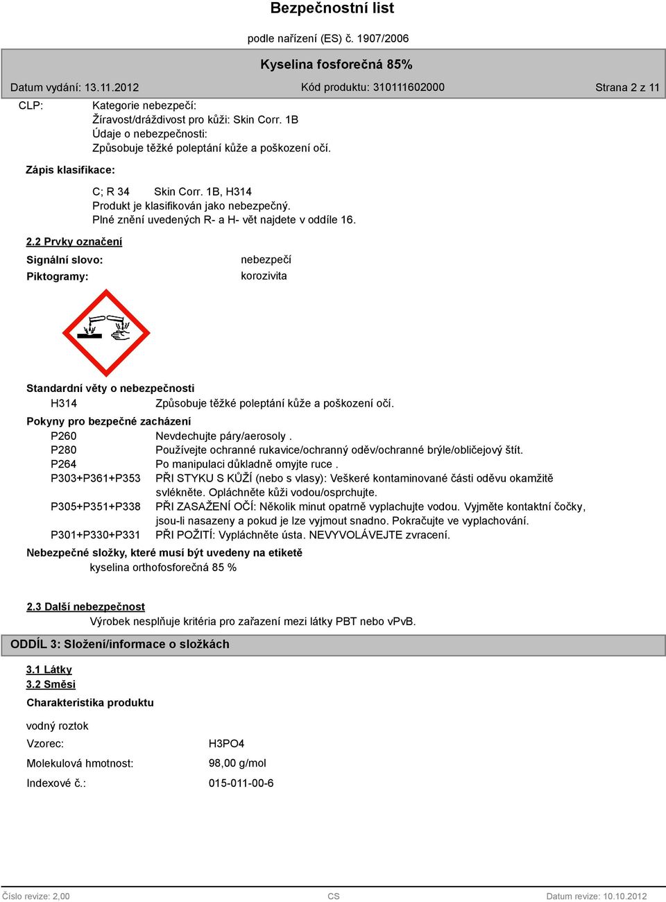 2 Prvky označení Signální slovo: Piktogramy: nebezpečí korozivita Standardní věty o nebezpečnosti H314 Způsobuje těžké poleptání kůže a poškození očí.