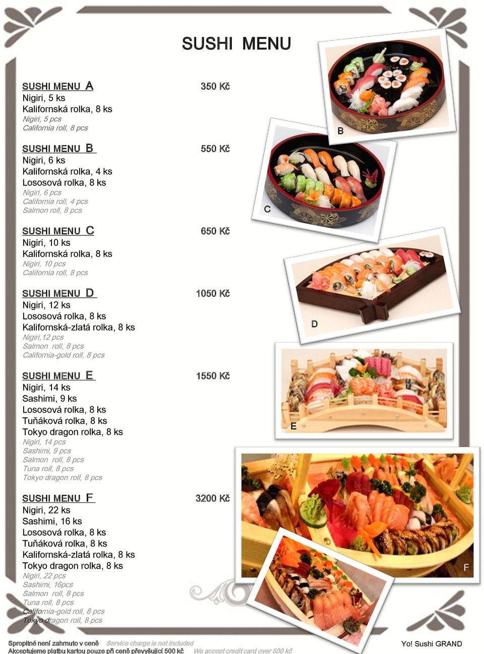 ks Nigiri,12 pcs Salmon roll, 8 pcs California-gold roll, 8 pcs 10 D SUSHI MENU E Nigiri, 14 ks Sashimi, 9 ks Lososová rolka, 8 ks Tuňáková rolka, 8 ks Tokyo dragon rolka, 8 ks Nigiri, 14 pcs