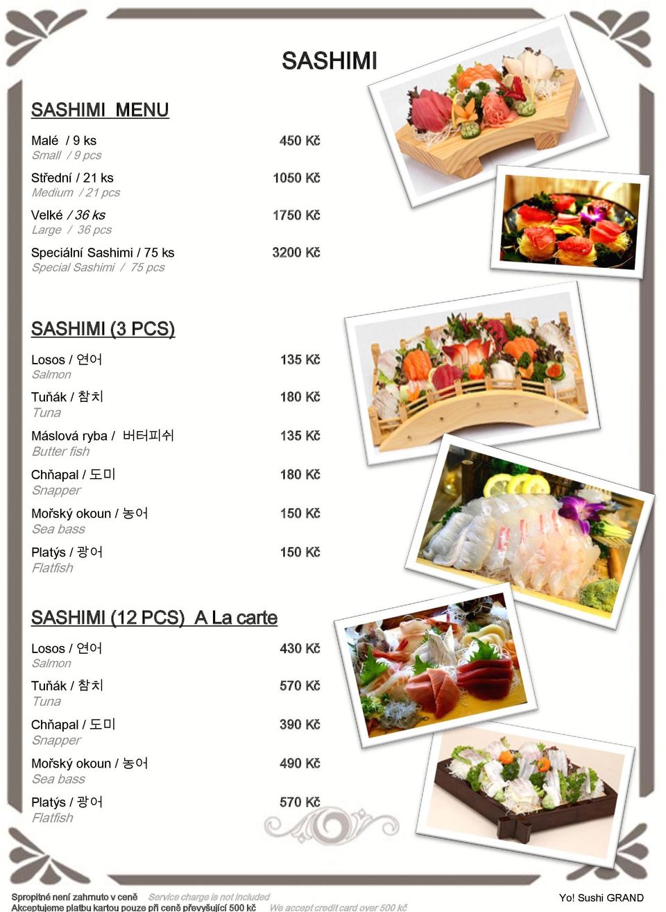 Chňapal / 도미 Snapper Mořský okoun / 농어 Sea bass Platýs / 광어 Flatfish 135 Kč 180 Kč 135 Kč 180 Kč 1 1 SASHIMI (12 PCS) A La carte