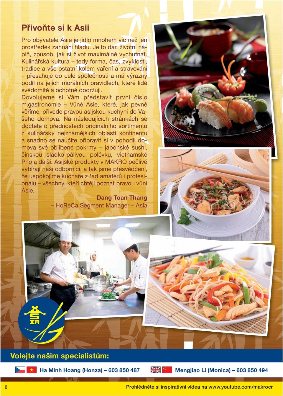 ochotně dodržují. Dovolujeme si Vám představit první číslo m.gastronomie Vůně Asie, které, jak pevně věříme, přivede pravou asijskou kuchyni do Vašeho domova.