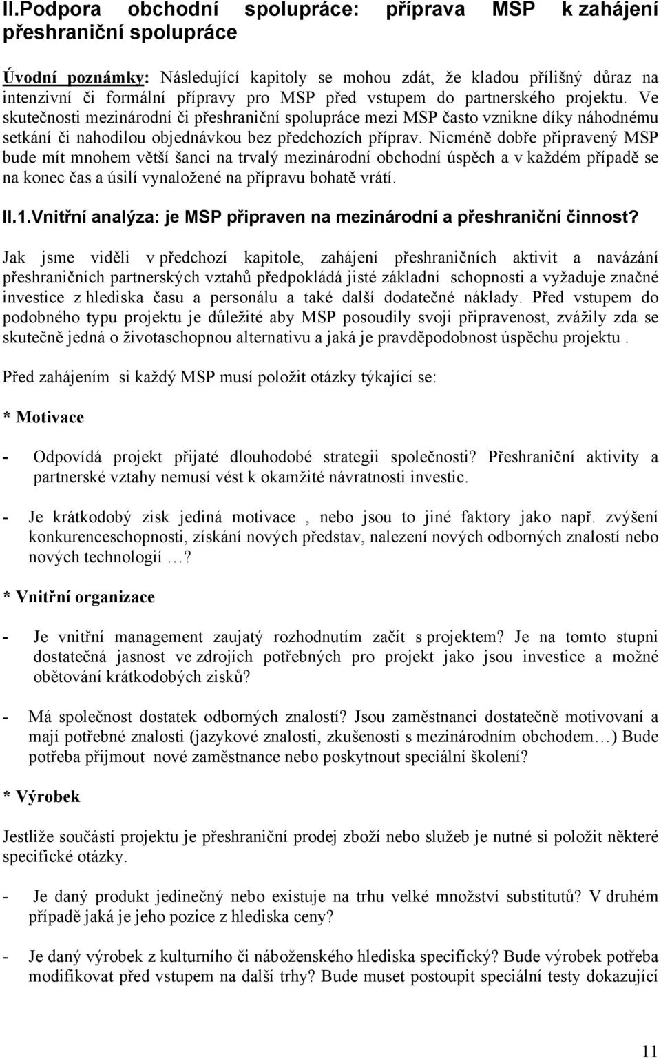 Nicméně dobře připravený MSP bude mít mnohem větší šanci na trvalý mezinárodní obchodní úspěch a v každém případě se na konec čas a úsilí vynaložené na přípravu bohatě vrátí. II.1.