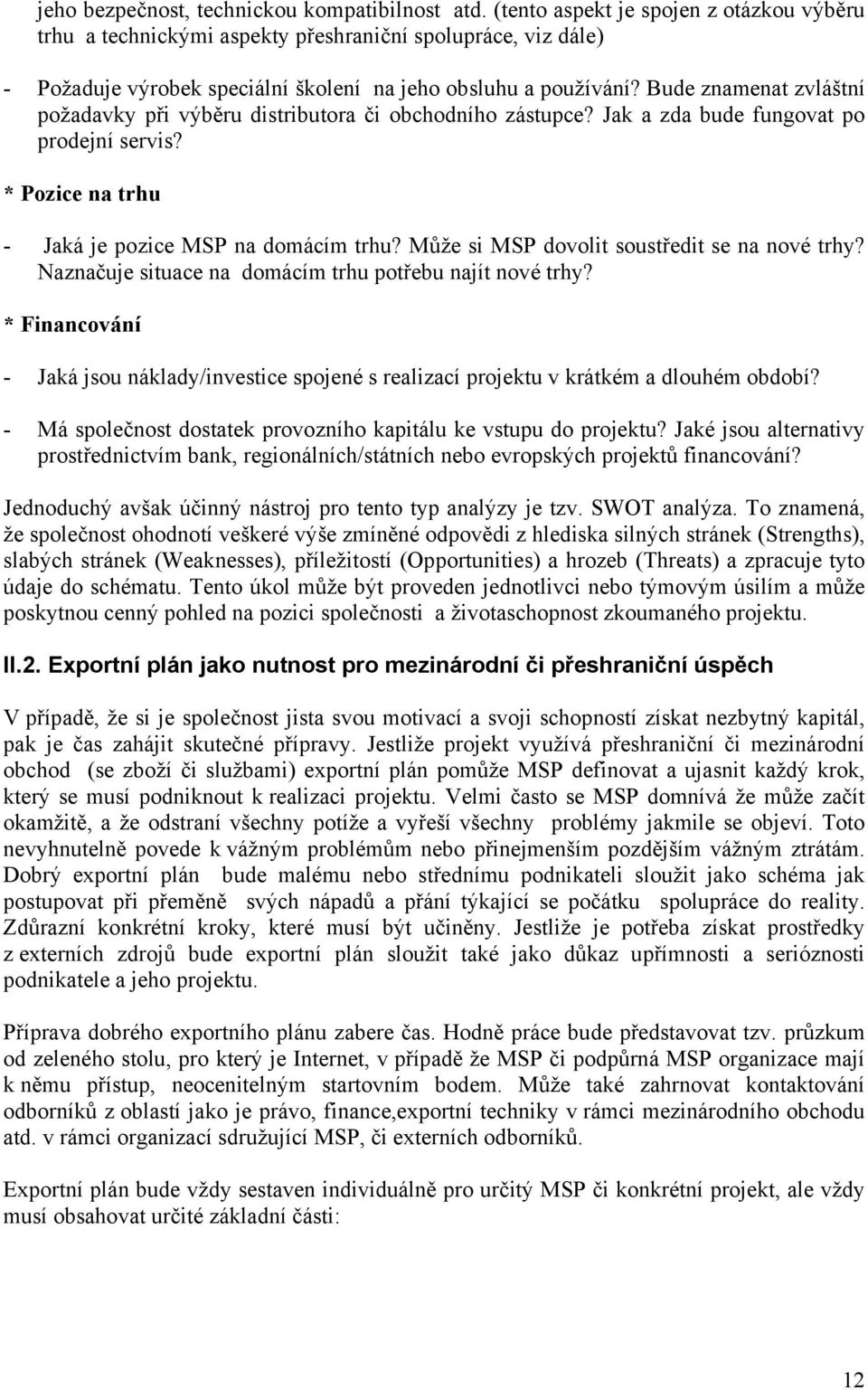 Bude znamenat zvláštní požadavky při výběru distributora či obchodního zástupce? Jak a zda bude fungovat po prodejní servis? * Pozice na trhu - Jaká je pozice MSP na domácím trhu?