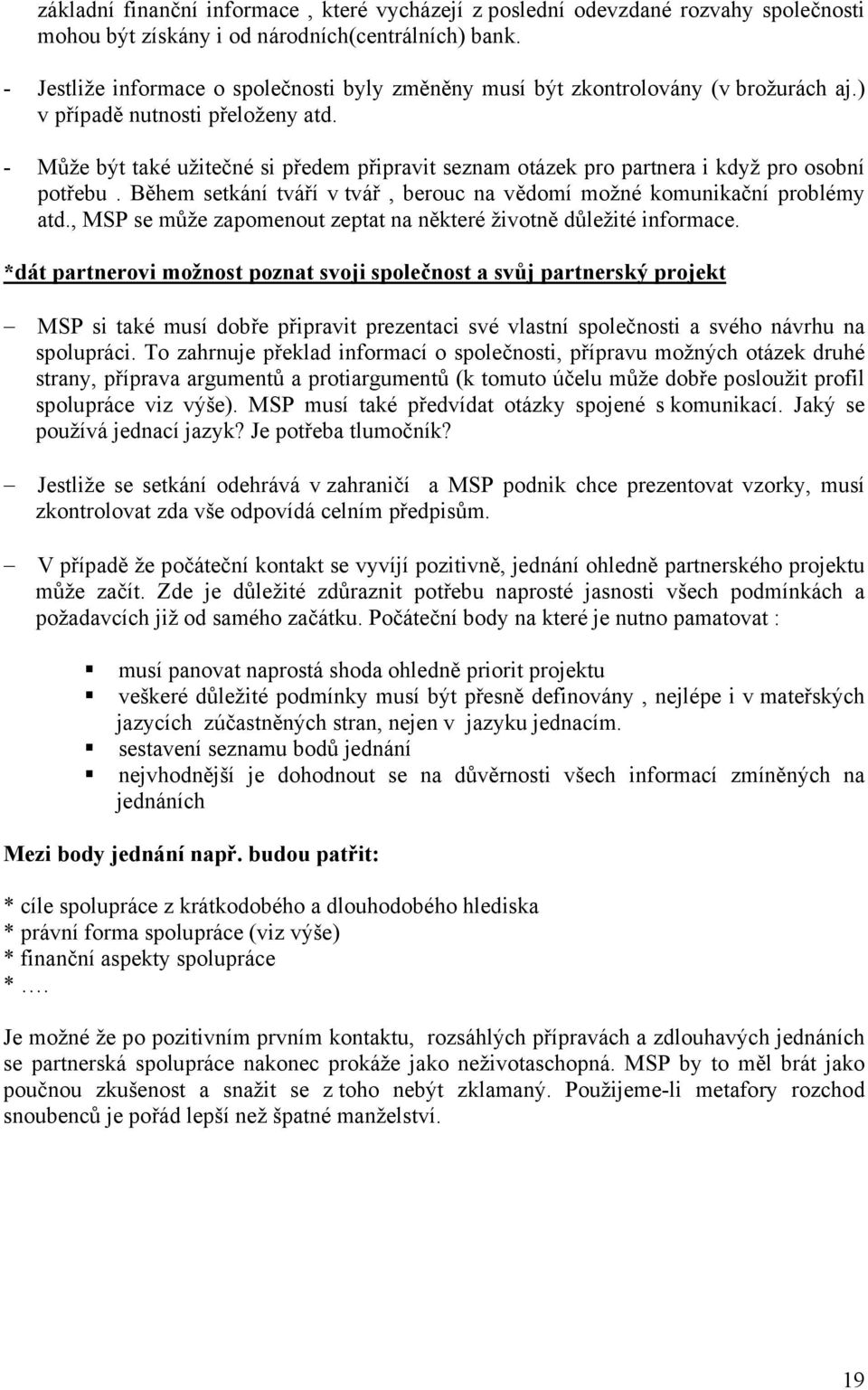 - Může být také užitečné si předem připravit seznam otázek pro partnera i když pro osobní potřebu. Během setkání tváří v tvář, berouc na vědomí možné komunikační problémy atd.