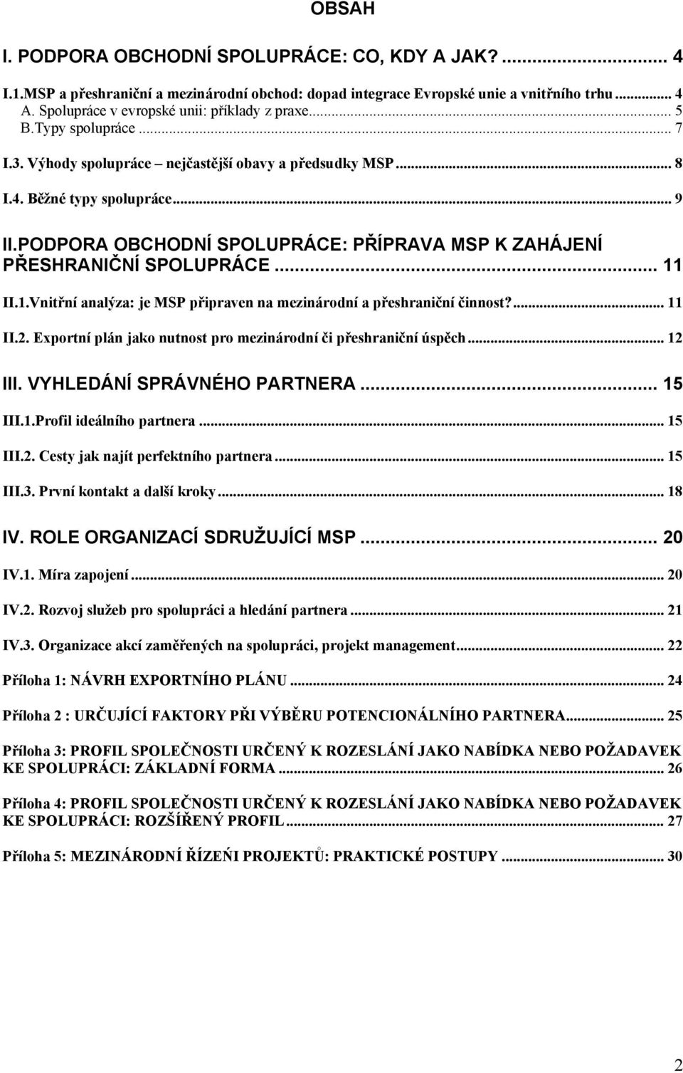 PODPORA OBCHODNÍ SPOLUPRÁCE: PŘÍPRAVA MSP K ZAHÁJENÍ PŘESHRANIČNÍ SPOLUPRÁCE... 11 II.1.Vnitřní analýza: je MSP připraven na mezinárodní a přeshraniční činnost?... 11 II.2.