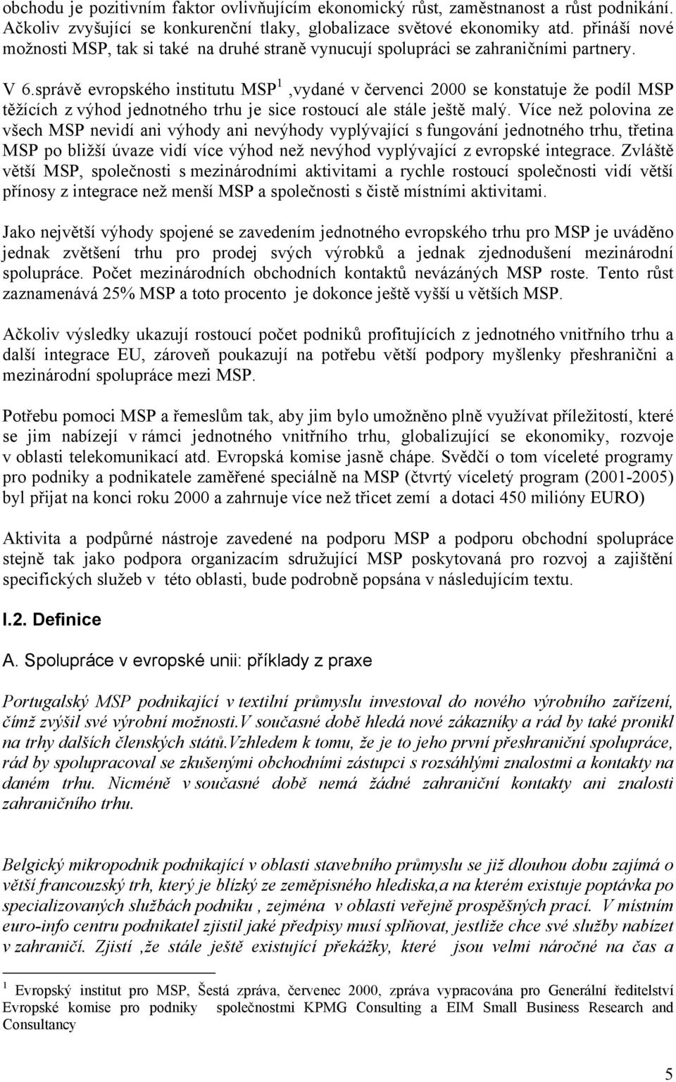 správě evropského institutu MSP 1,vydané v červenci 2000 se konstatuje že podíl MSP těžících z výhod jednotného trhu je sice rostoucí ale stále ještě malý.