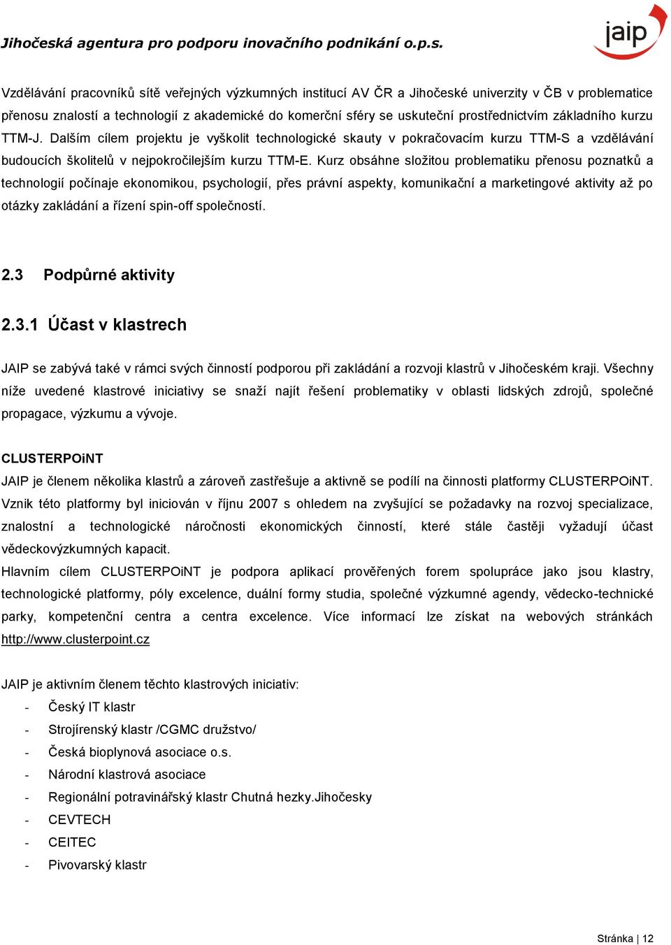 Kurz obsáhne sloţitou problematiku přenosu poznatků a technologií počínaje ekonomikou, psychologií, přes právní aspekty, komunikační a marketingové aktivity aţ po otázky zakládání a řízení spin-off