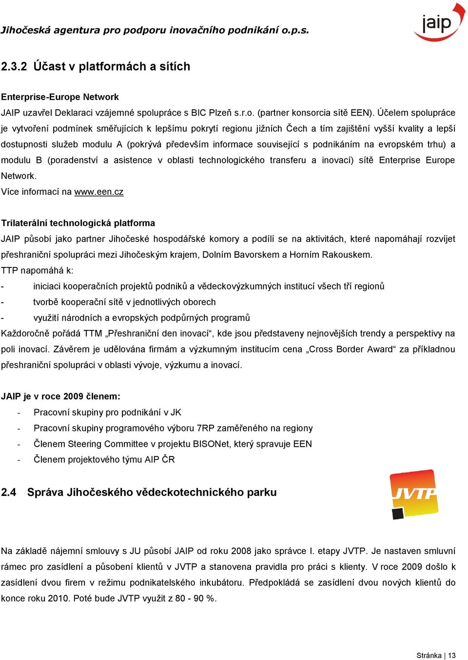 podnikáním na evropském trhu) a modulu B (poradenství a asistence v oblasti technologického transferu a inovací) sítě Enterprise Europe Network. Více informací na www.een.