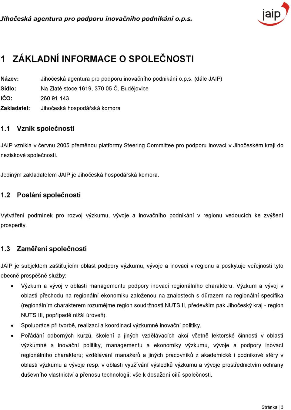 1 Vznik společnosti JAIP vznikla v červnu 2005 přeměnou platformy Steering Committee pro podporu inovací v Jihočeském kraji do neziskové společnosti.