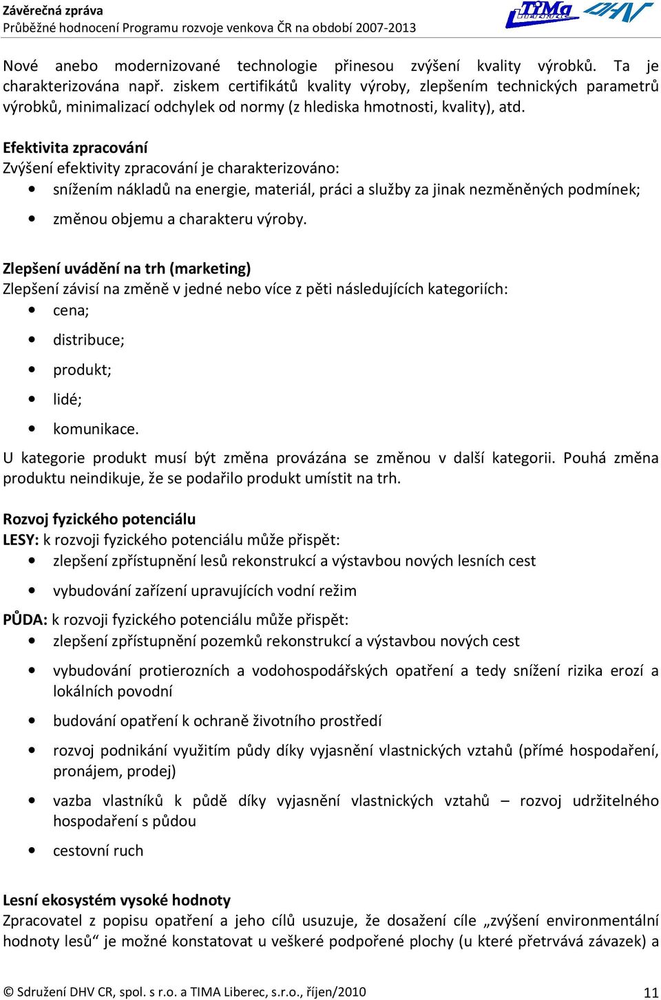 Efektivita zpracování Zvýšení efektivity zpracování je charakterizováno: snížením nákladů na energie, materiál, práci a služby za jinak nezměněných podmínek; změnou objemu a charakteru výroby.