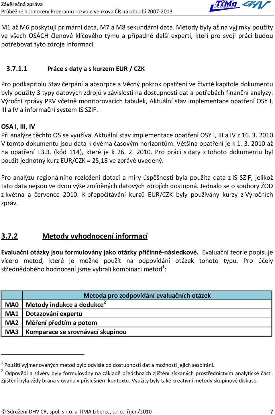 1 Práce s daty a s kurzem EUR / CZK Pro podkapitolu Stav čerpání a absorpce a Věcný pokrok opatření ve čtvrté kapitole dokumentu byly použity 3 typy datových zdrojů v závislosti na dostupnosti dat a