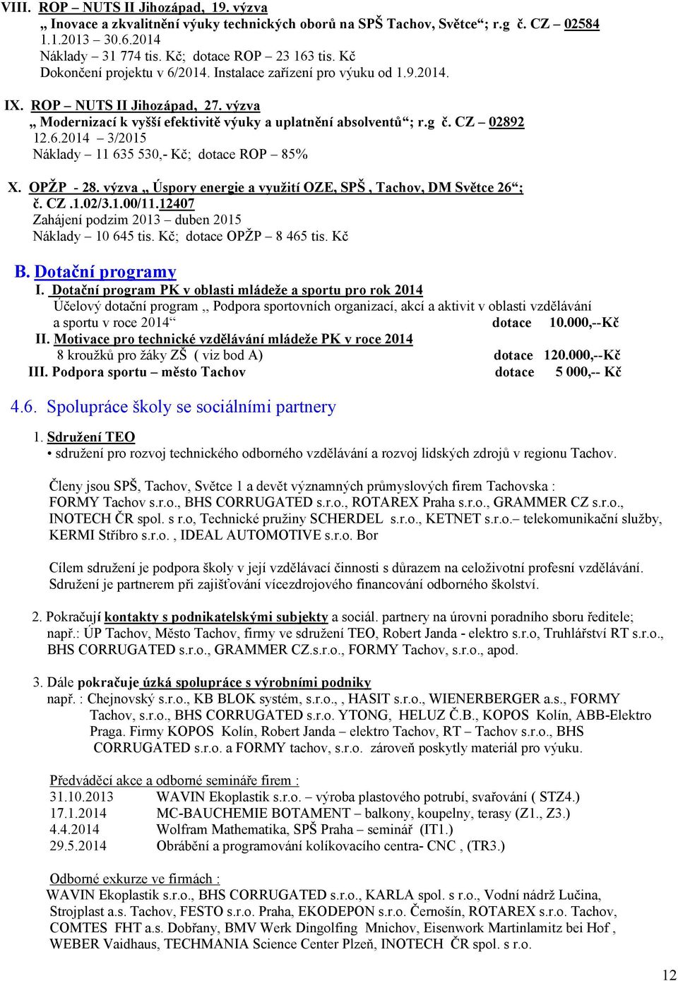 OPŽP - 28. výzva,, Úspory energie a využití OZE, SPŠ, Tachov, DM Světce 26 ; č. CZ..2/3../.247 Zahájení podzim 23 duben 25 Náklady 645 tis. Kč; dotace OPŽP 8 465 tis. Kč B. Dotační programy I.