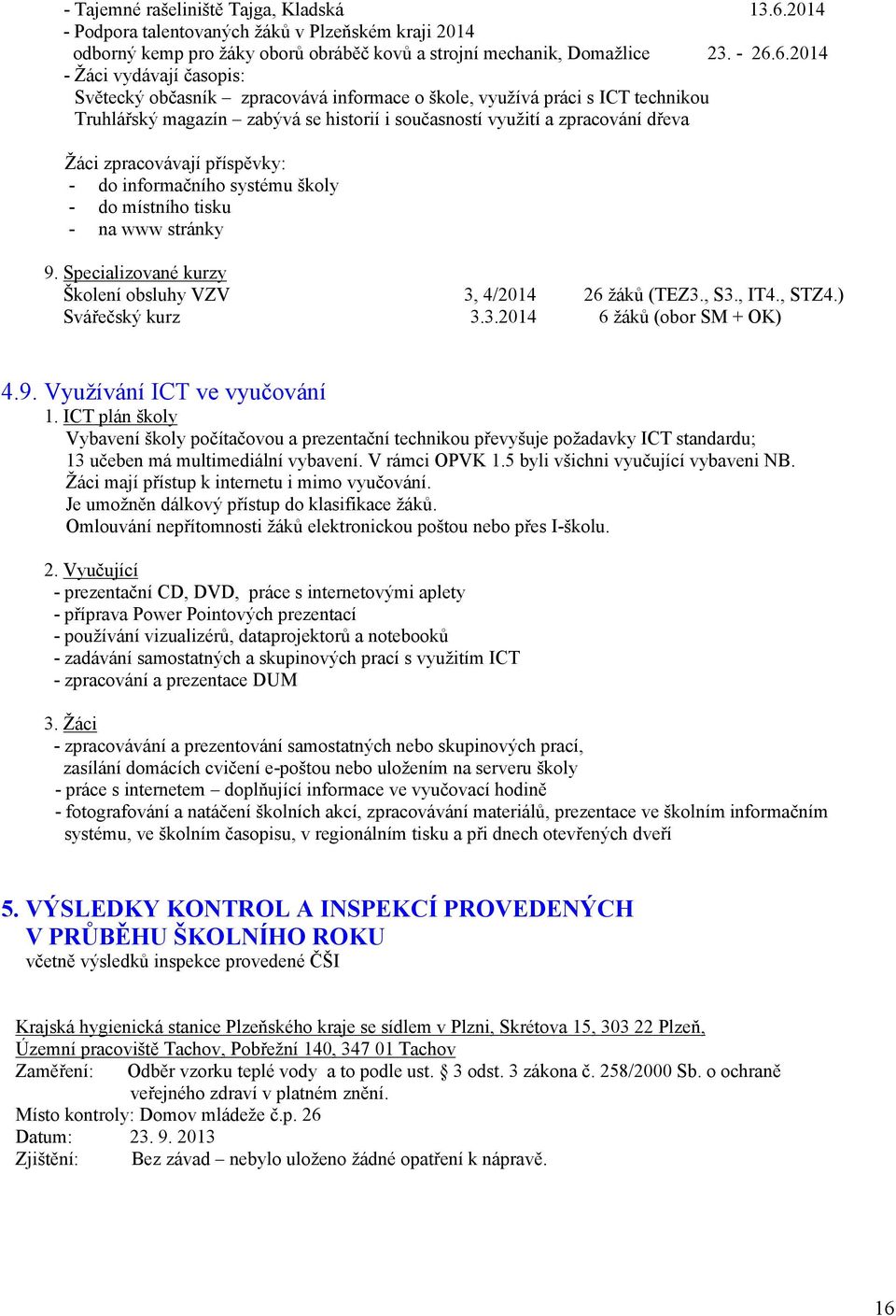 6.24 - Žáci vydávají časopis: Světecký občasník zpracovává informace o škole, využívá práci s ICT technikou Truhlářský magazín zabývá se historií i současností využití a zpracování dřeva Žáci