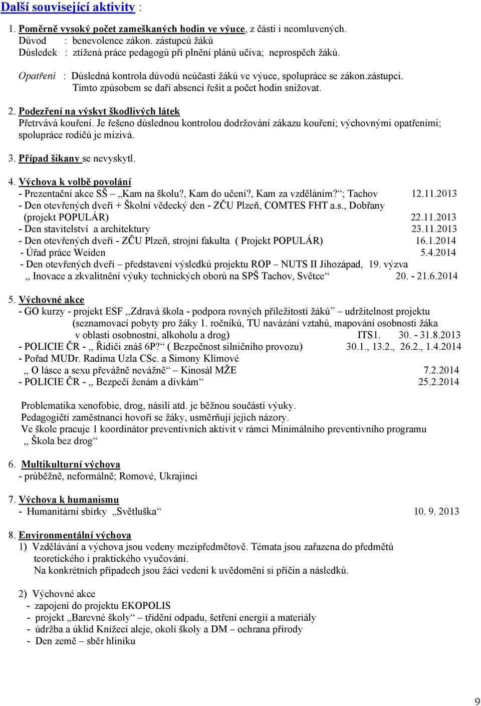 Tímto způsobem se daří absenci řešit a počet hodin snižovat. 2. Podezření na výskyt škodlivých látek Přetrvává kouření.