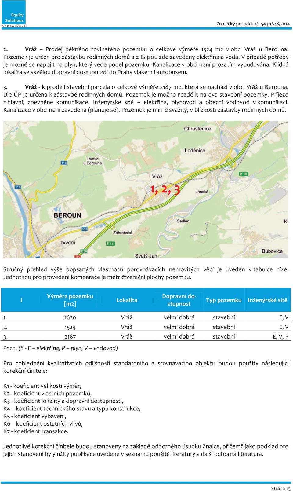 Vráž - k prodeji stavební parcela o celkové výměře 2187 m2, která se nachází v obci Vráž u Berouna. Dle ÚP je určena k zástavbě rodinných domů. Pozemek je možno rozdělit na dva stavební pozemky.