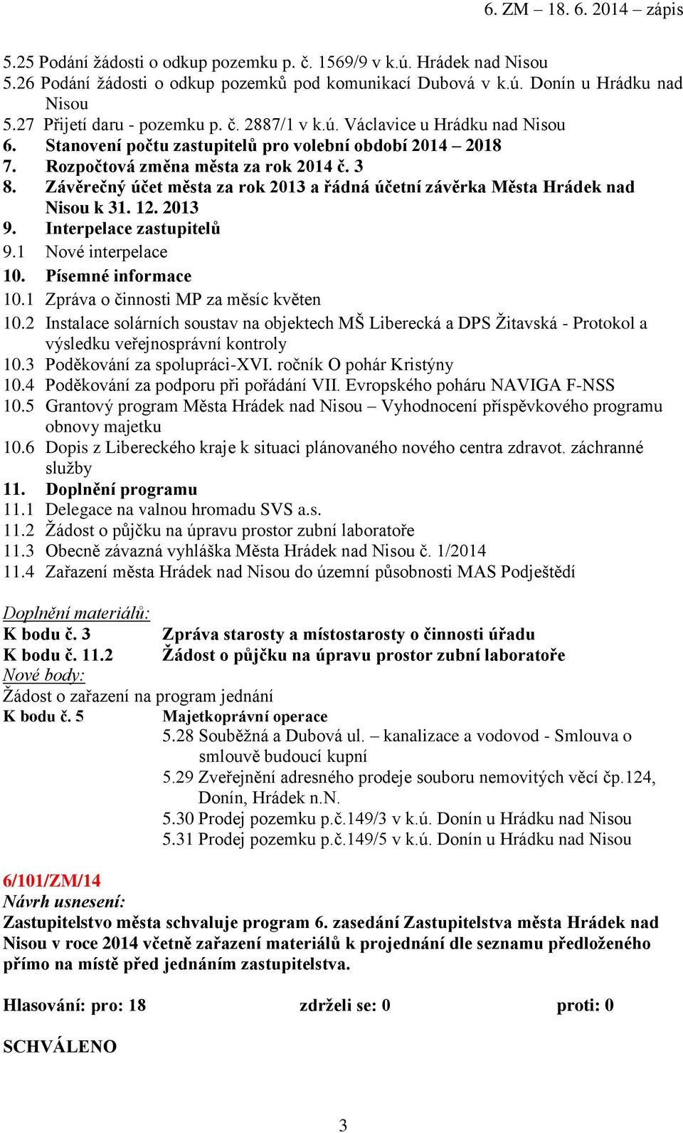 Závěrečný účet města za rok 2013 a řádná účetní závěrka Města Hrádek nad Nisou k 31. 12. 2013 9. Interpelace zastupitelů 9.1 Nové interpelace 10. Písemné informace 10.