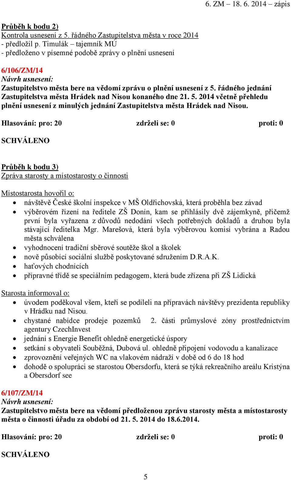 řádného jednání Zastupitelstva města Hrádek nad Nisou konaného dne 21. 5. 2014 včetně přehledu plnění usnesení z minulých jednání Zastupitelstva města Hrádek nad Nisou.