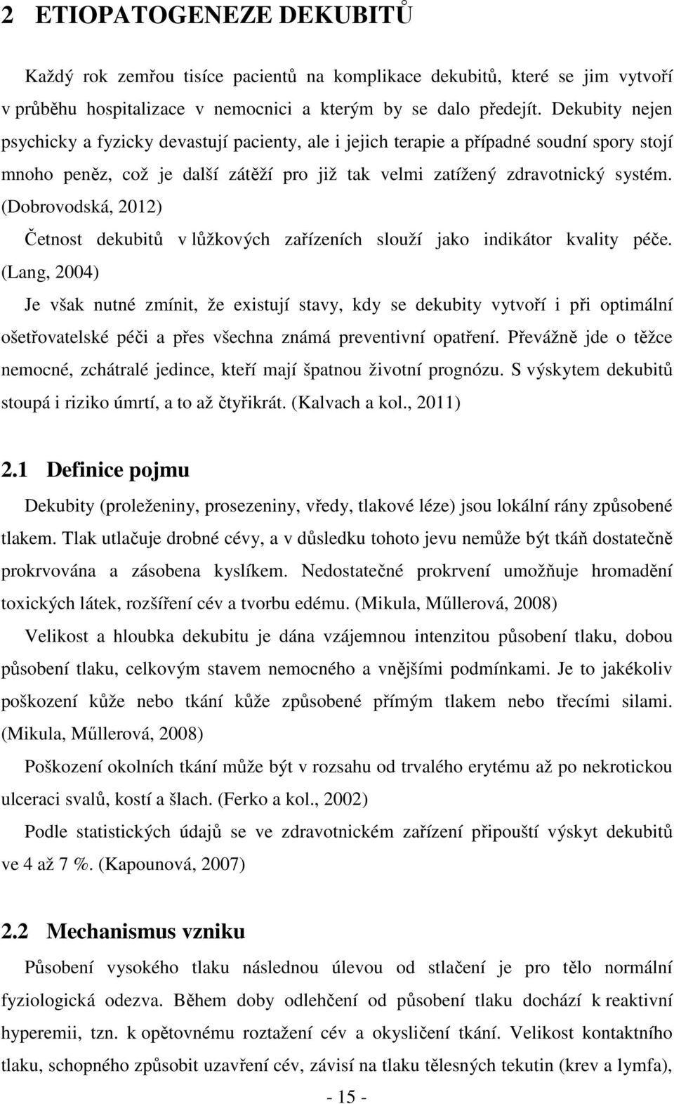 (Dobrovodská, 2012) Četnost dekubitů v lůžkových zařízeních slouží jako indikátor kvality péče.