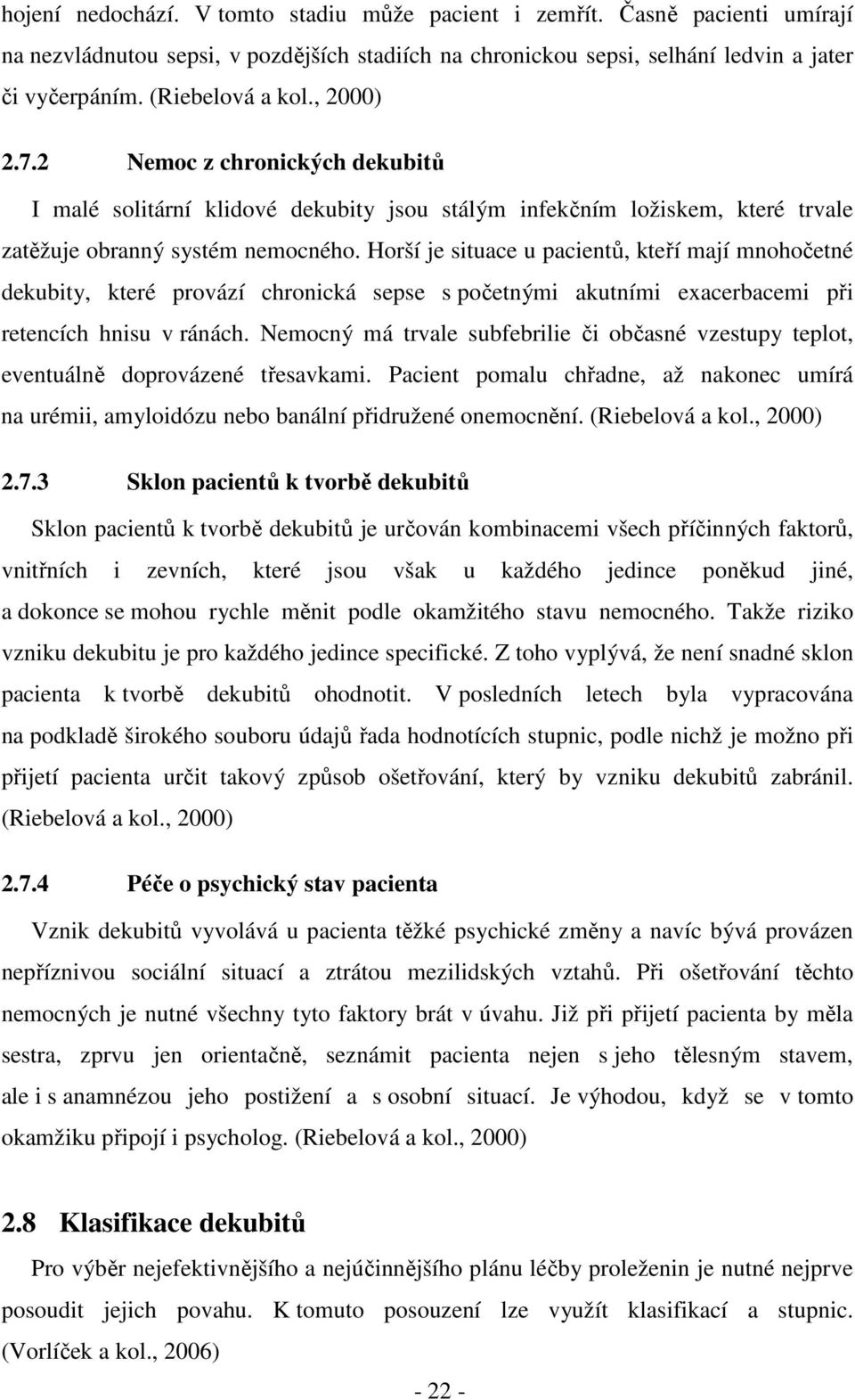 Horší je situace u pacientů, kteří mají mnohočetné dekubity, které provází chronická sepse s početnými akutními exacerbacemi při retencích hnisu v ránách.