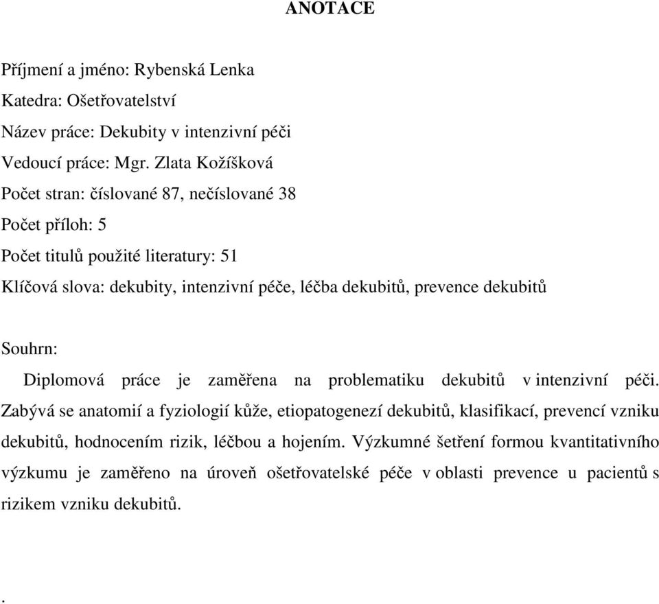 prevence dekubitů Souhrn: Diplomová práce je zaměřena na problematiku dekubitů v intenzivní péči.