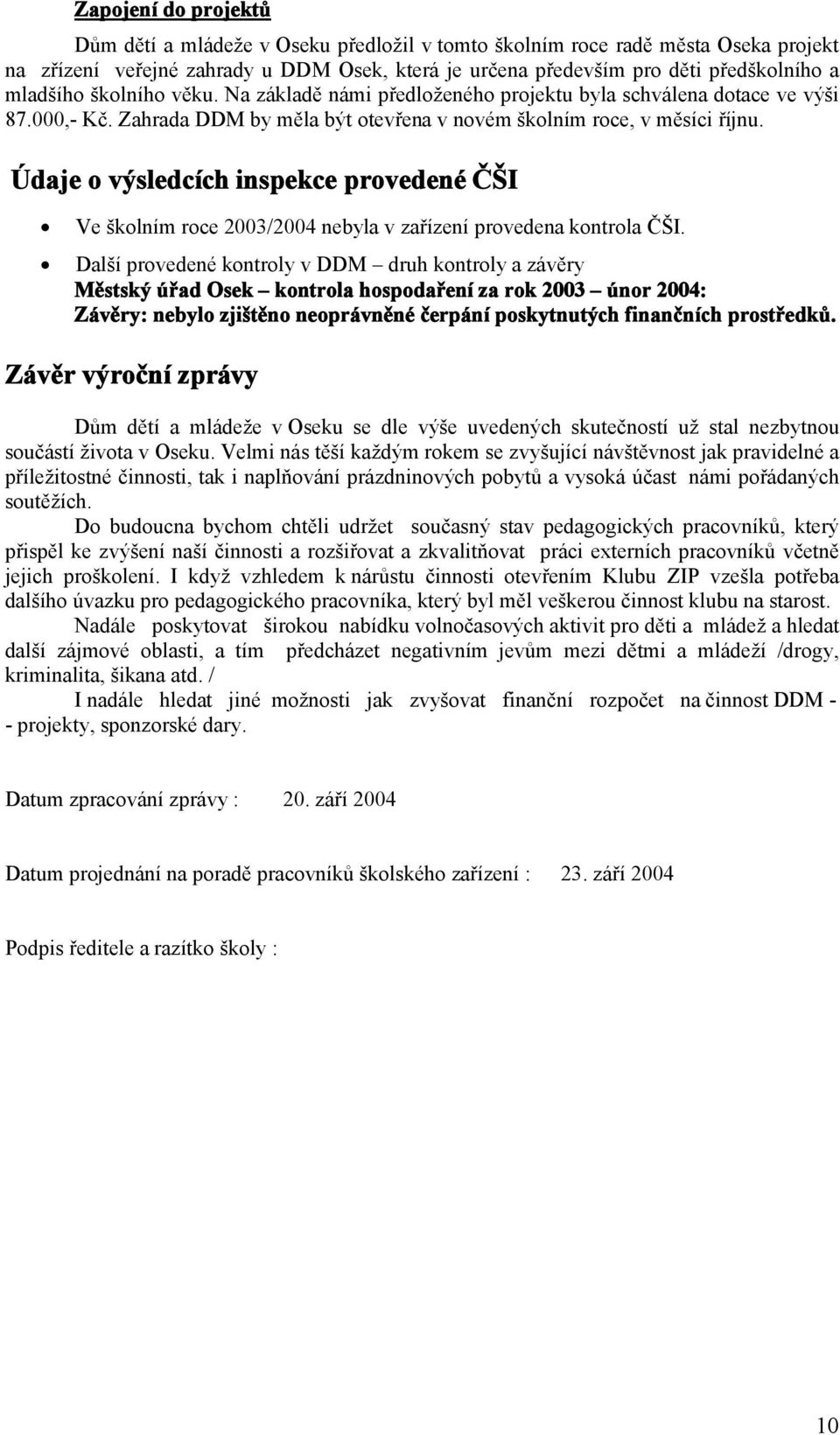 Údaje o výsledcích inspekce provedené ČŠI Ve školním roce 2003/2004 nebyla v zařízení provedena kontrola ČŠI.