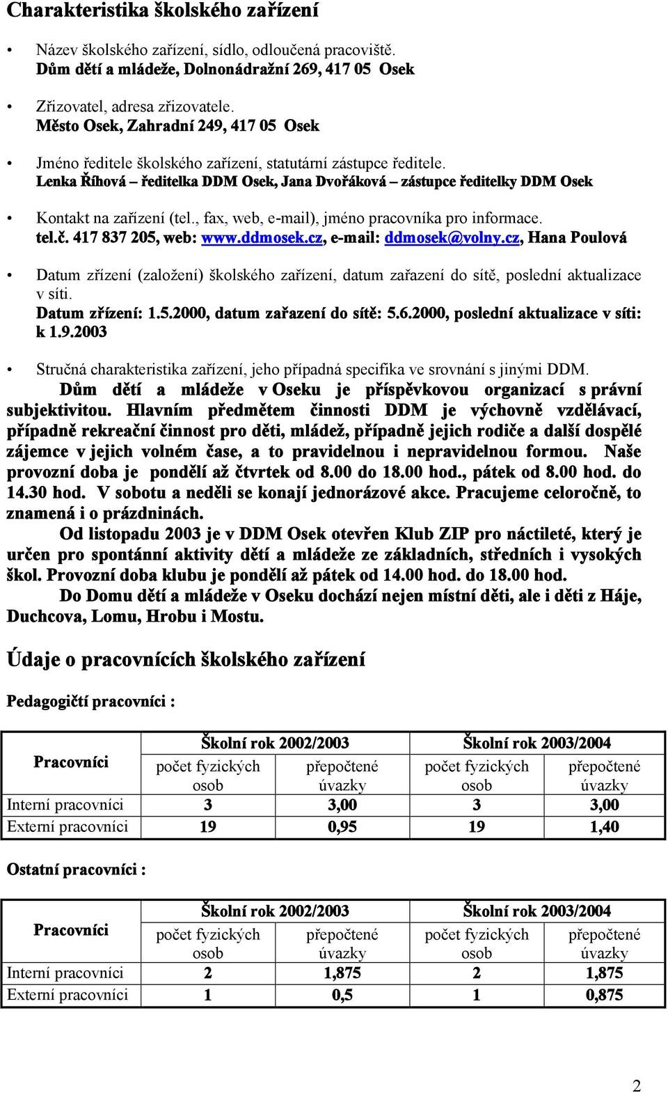 Lenka Říhová ředitelka DDM Osek, Jana Dvořáková zástupce ředitelky DDM Osek Kontakt na zařízení (tel., fax, web, e-mail), jméno pracovníka pro informace. tel.č. 417 837 205, web: www.ddmosek.