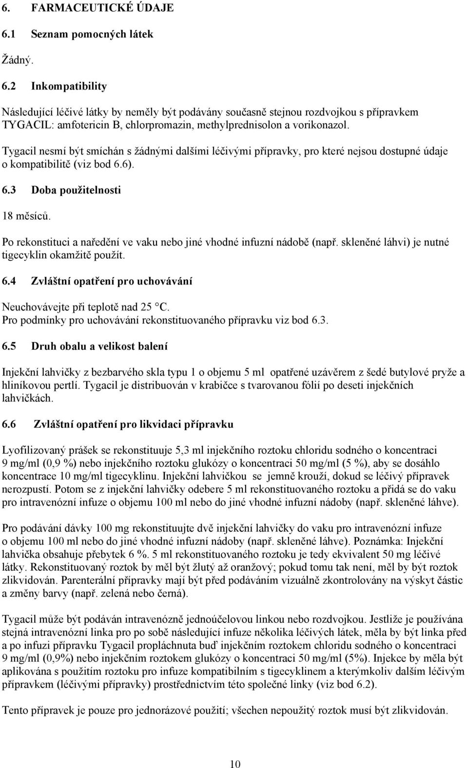 2 Inkompatibility Následující léčivé látky by neměly být podávány současně stejnou rozdvojkou s přípravkem TYGACIL: amfotericin B, chlorpromazin, methylprednisolon a vorikonazol.