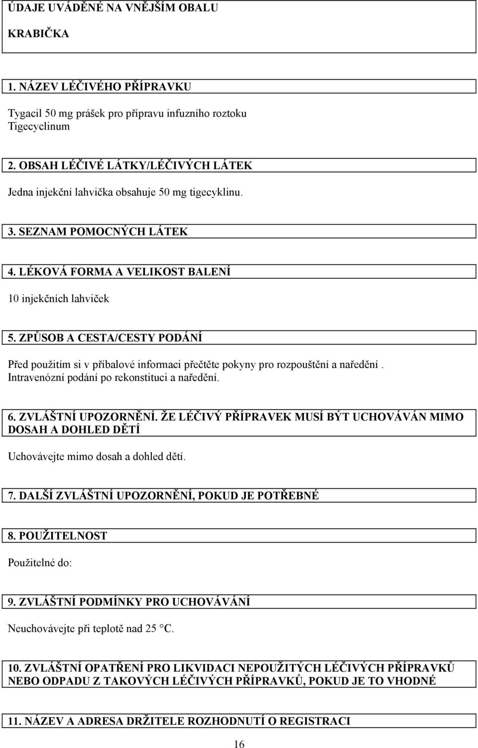 ZPŮSOB A CESTA/CESTY PODÁNÍ Před použitím si v příbalové informaci přečtěte pokyny pro rozpouštění a naředění. Intravenózní podání po rekonstituci a naředění. 6. ZVLÁŠTNÍ UPOZORNĚNÍ.