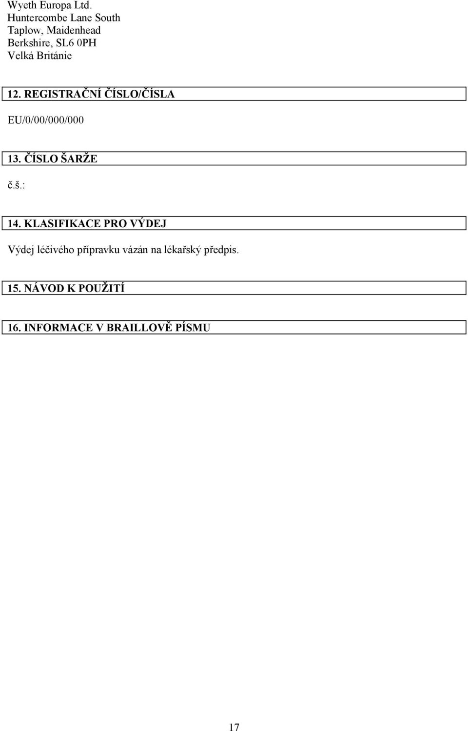 Británie 12. REGISTRAČNÍ ČÍSLO/ČÍSLA EU/0/00/000/000 13. ČÍSLO ŠARŽE č.š.