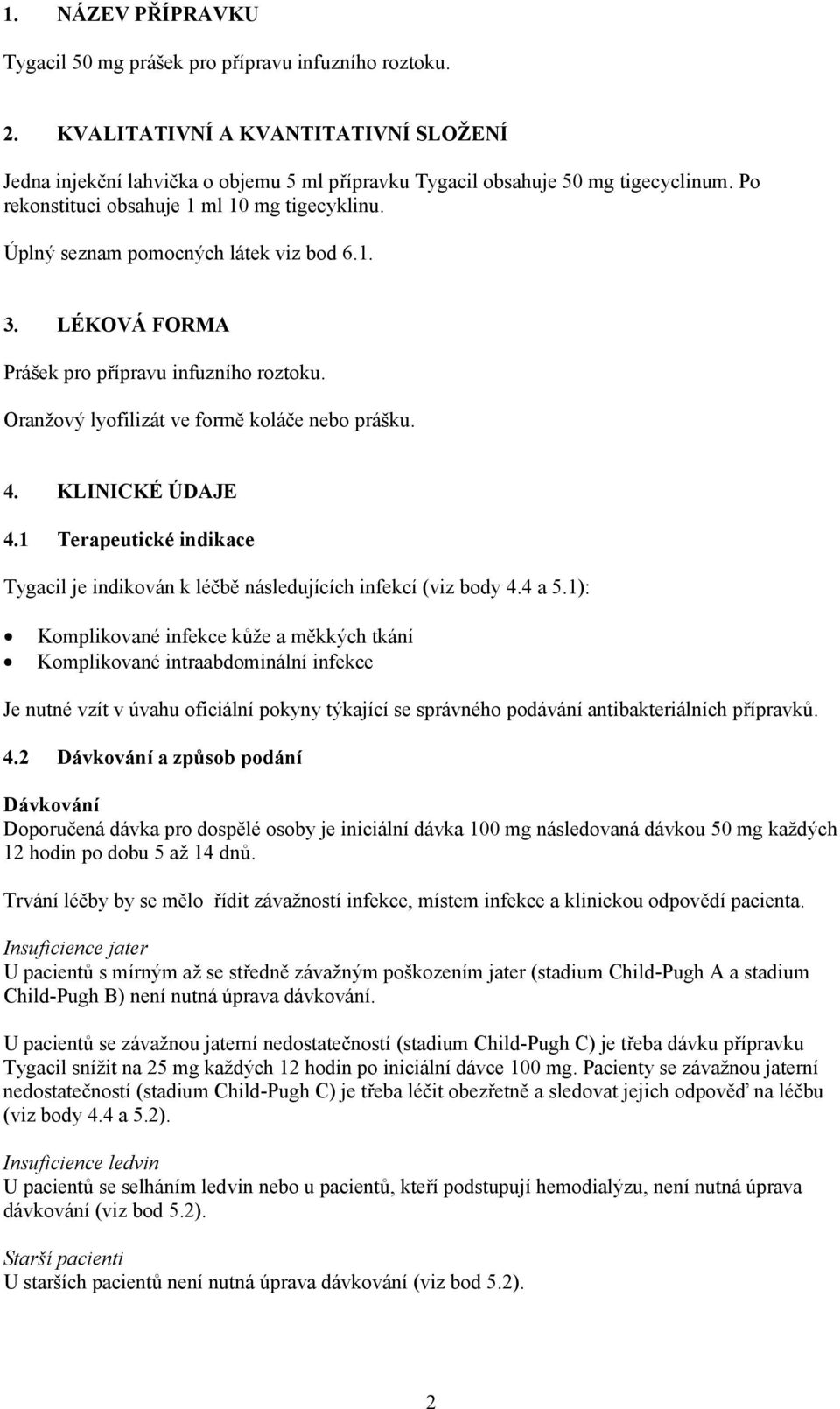 KLINICKÉ ÚDAJE 4.1 Terapeutické indikace Tygacil je indikován k léčbě následujících infekcí (viz body 4.4 a 5.