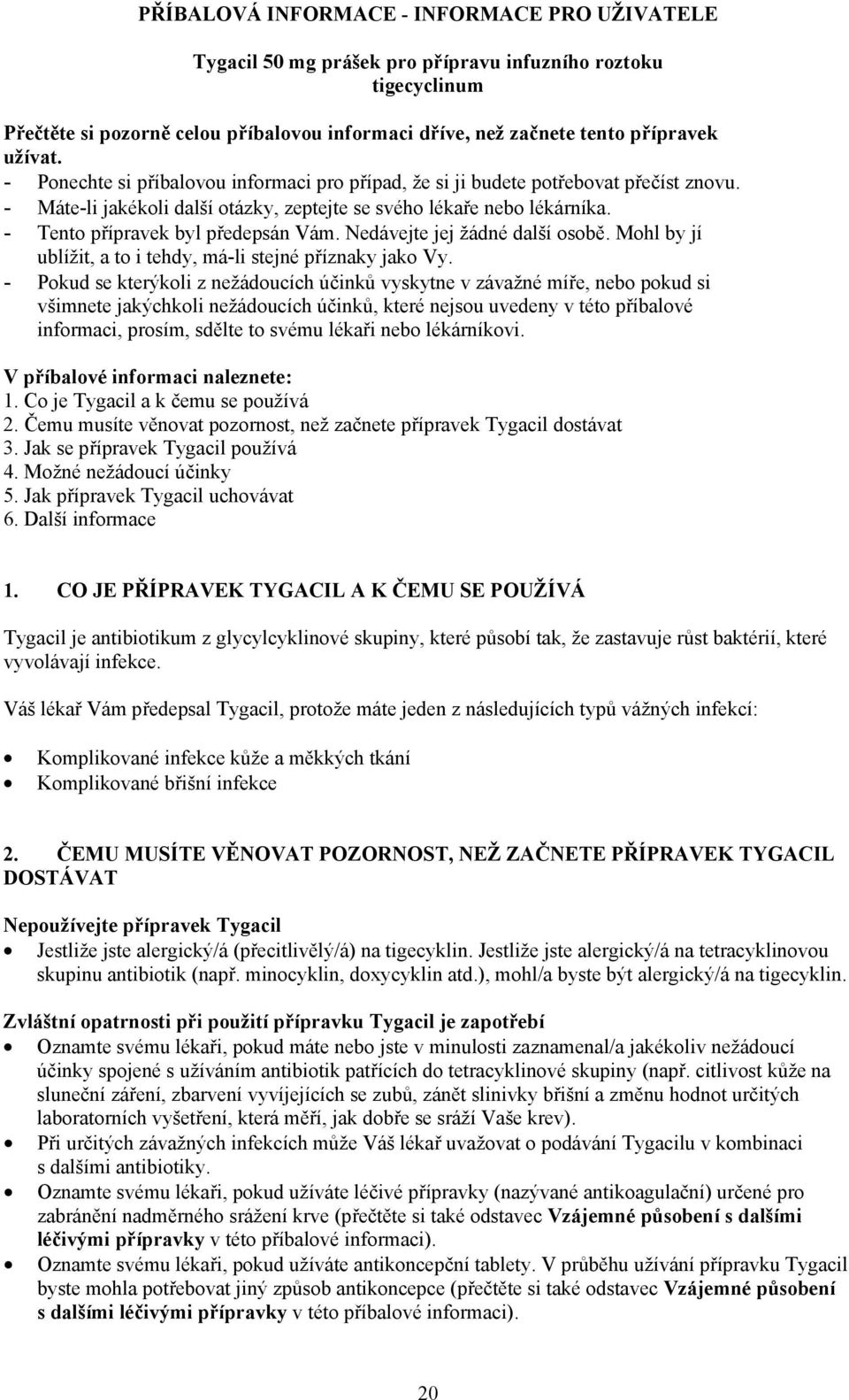 Nedávejte jej žádné další osobě. Mohl by jí ublížit, a to i tehdy, má-li stejné příznaky jako Vy.