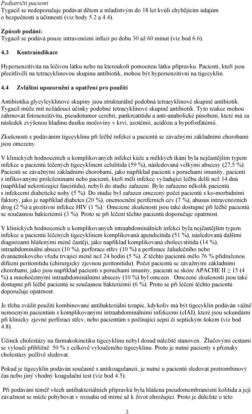 Pacienti, kteří jsou přecitlivělí na tetracyklinovou skupinu antibiotik, mohou být hypersenzitivní na tigecyklin. 4.