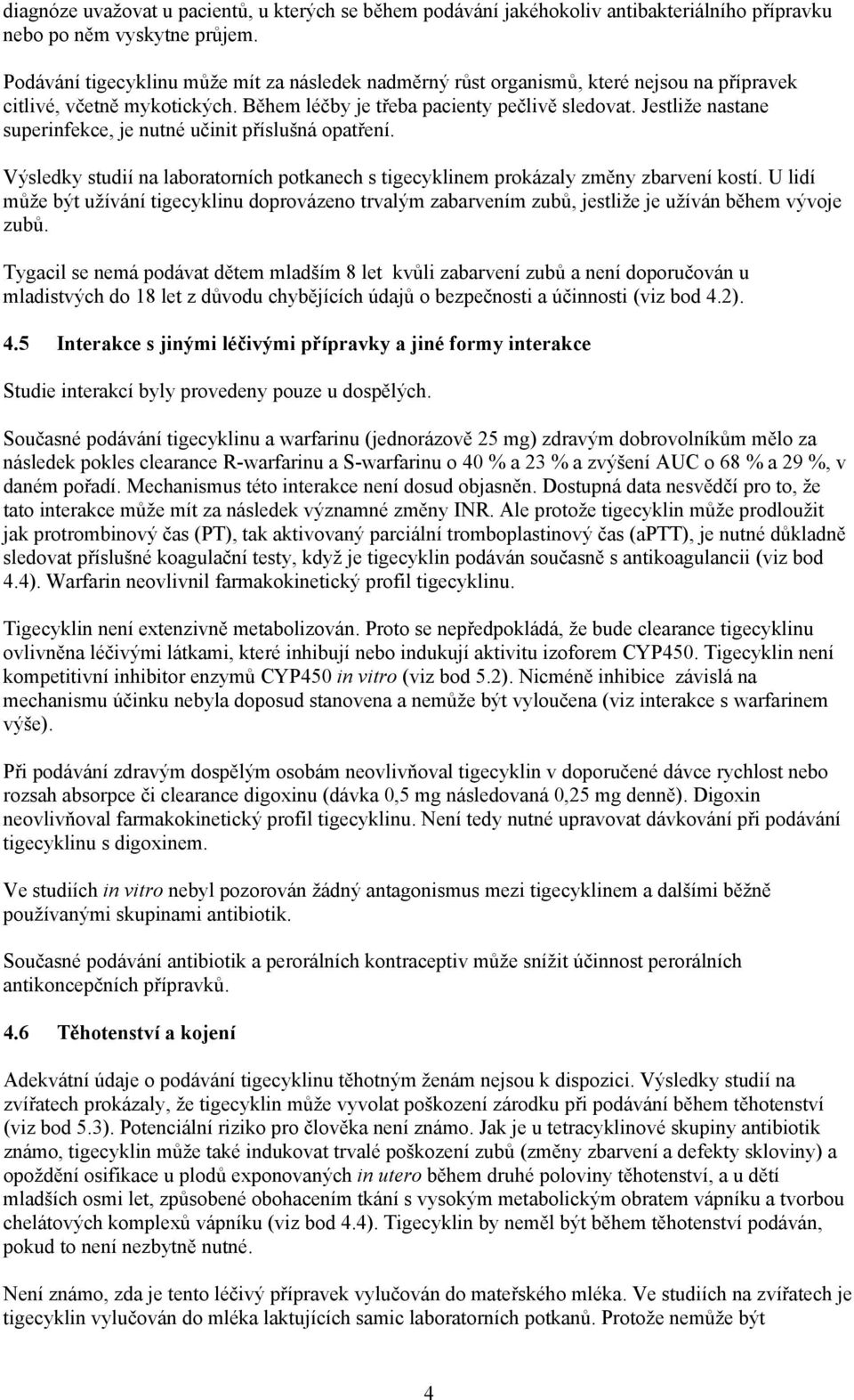 Jestliže nastane superinfekce, je nutné učinit příslušná opatření. Výsledky studií na laboratorních potkanech s tigecyklinem prokázaly změny zbarvení kostí.