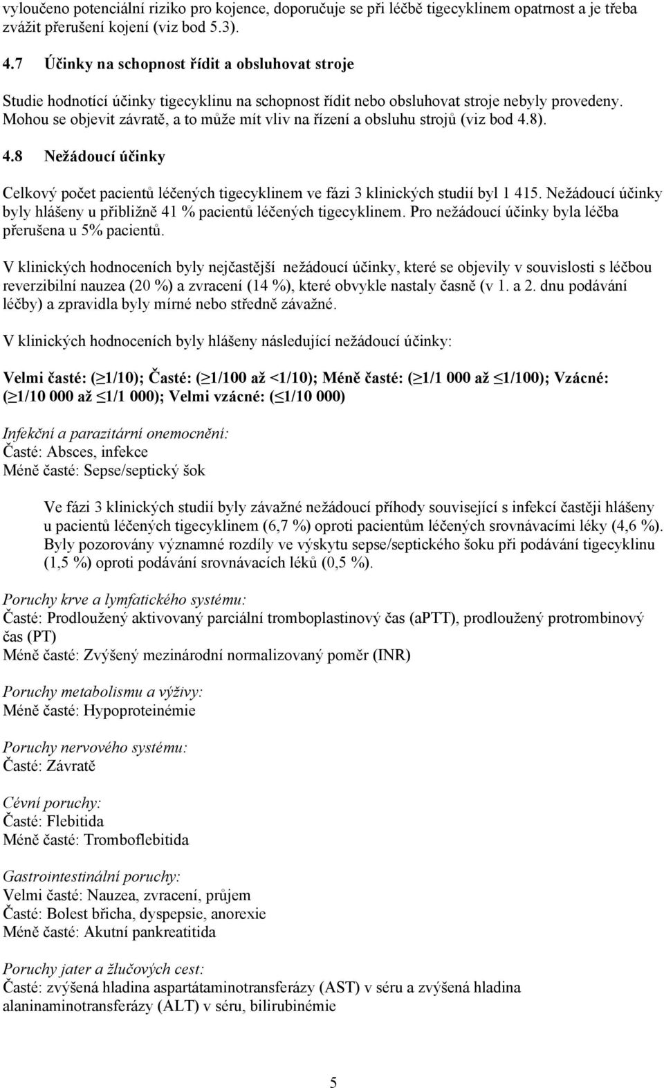 Mohou se objevit závratě, a to může mít vliv na řízení a obsluhu strojů (viz bod 4.8). 4.8 Nežádoucí účinky Celkový počet pacientů léčených tigecyklinem ve fázi 3 klinických studií byl 1 415.