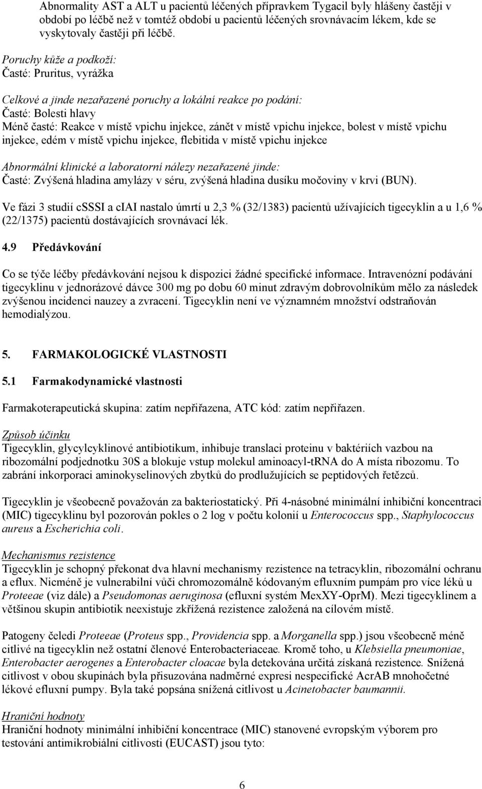 injekce, bolest v místě vpichu injekce, edém v místě vpichu injekce, flebitida v místě vpichu injekce Abnormální klinické a laboratorní nálezy nezařazené jinde: Časté: Zvýšená hladina amylázy v séru,