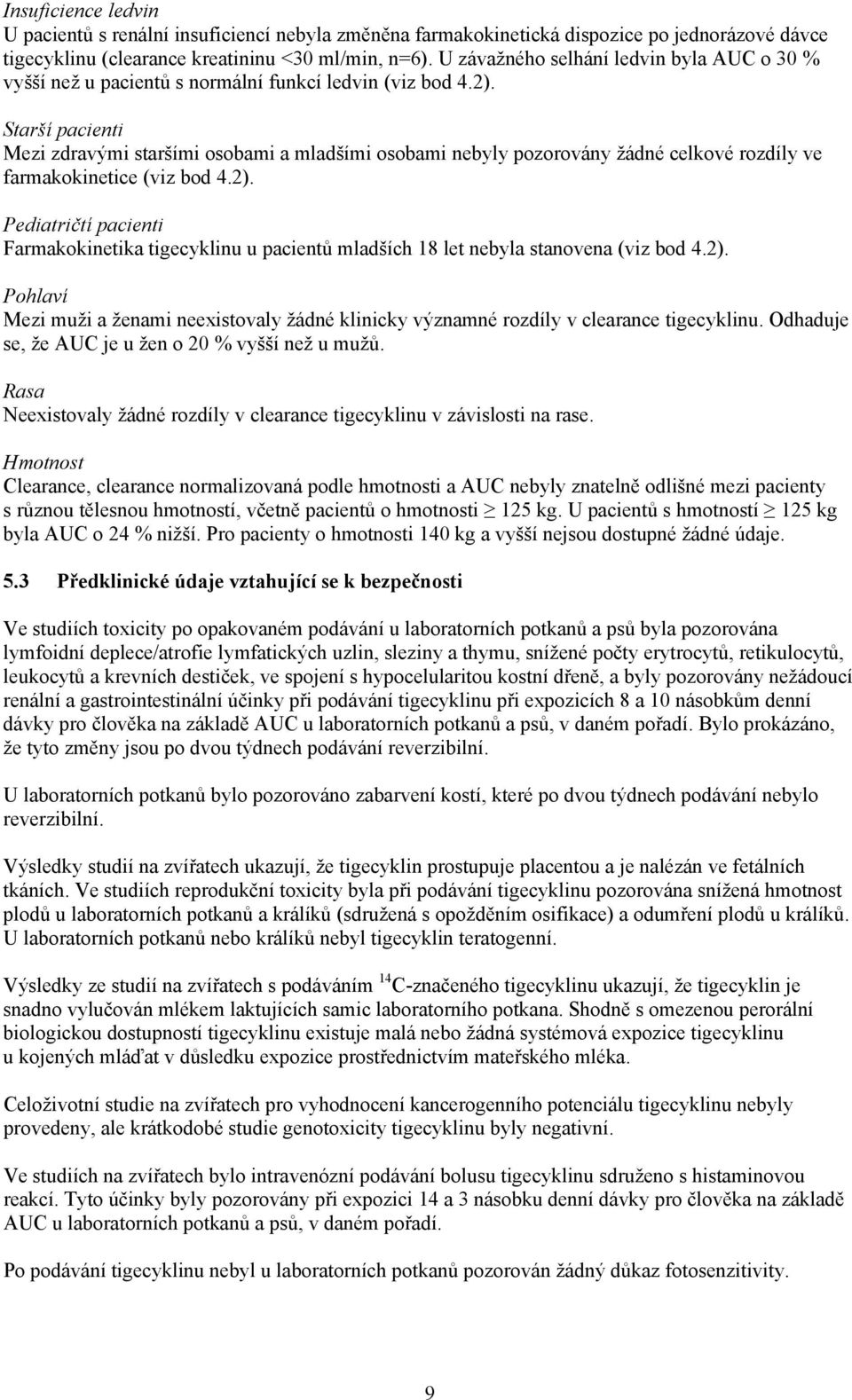 Starší pacienti Mezi zdravými staršími osobami a mladšími osobami nebyly pozorovány žádné celkové rozdíly ve farmakokinetice (viz bod 4.2).