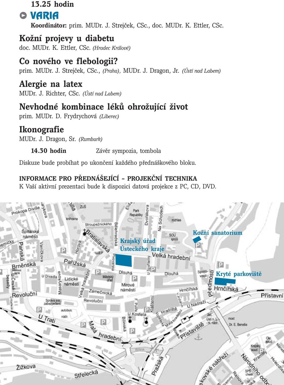 MUDr. D. Frydrychová (Liberec) Ikonografie MUDr. J. Dragon, Sr. (Rumburk) 14.30 hodin Závěr sympozia, tombola Diskuze bude probíhat po ukončení každého přednáškového bloku.