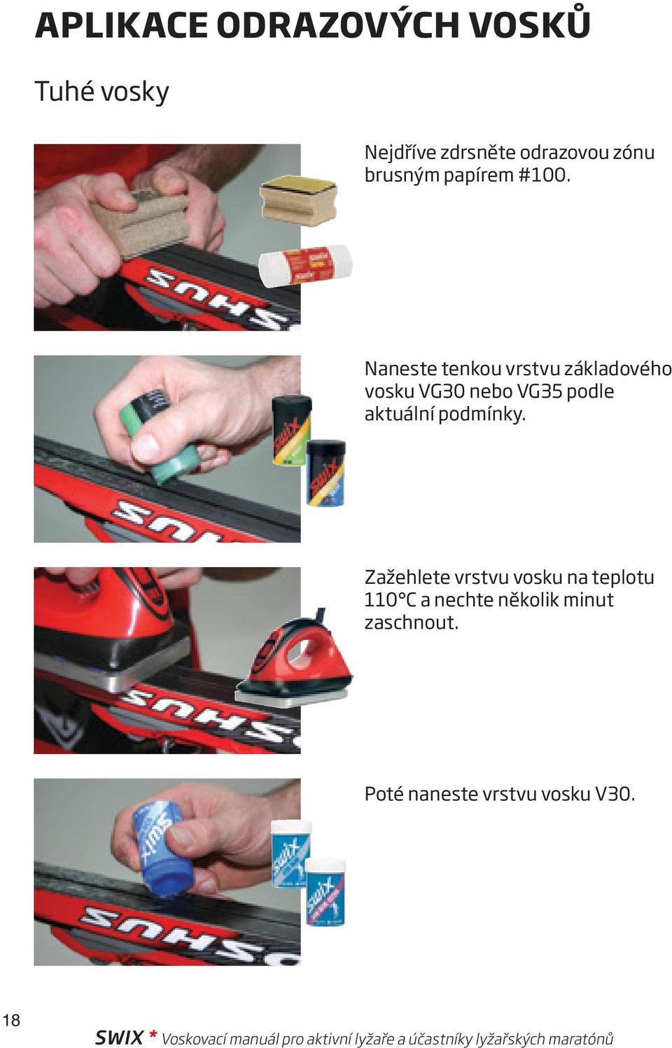 Zažehlete vrstvu vosku na teplotu 110 C a nechte několik minut zaschnout.