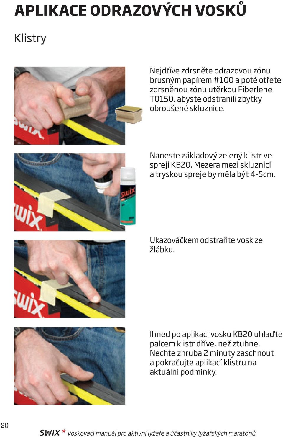 Mezera mezi skluznicí a tryskou spreje by měla být 4-5cm. Ukazováčkem odstraňte vosk ze žlábku.