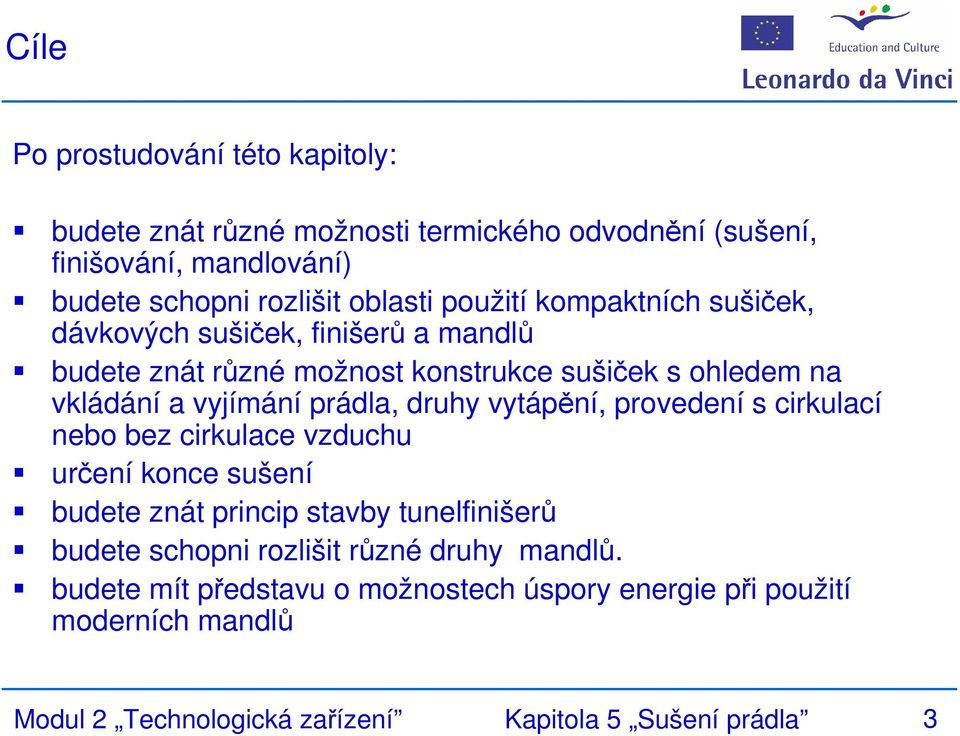 druhy vytápění, provedení s cirkulací nebo bez cirkulace vzduchu určení konce sušení budete znát princip stavby tunelfinišerů budete schopni rozlišit