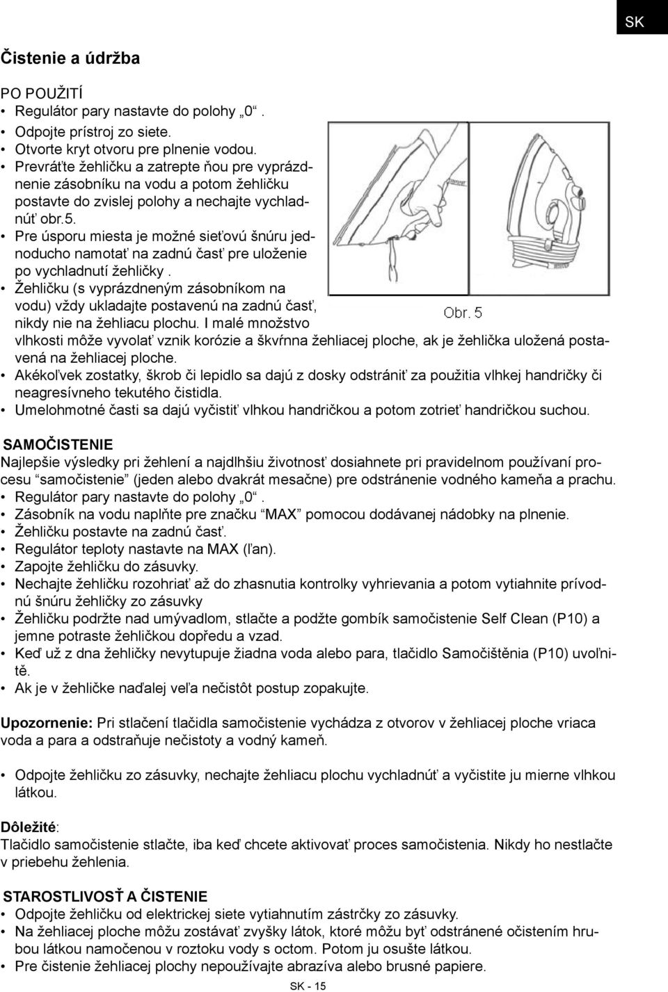 Pre úsporu miesta je možné sieťovú šnúru jednoducho namotať na zadnú časť pre uloženie po vychladnutí žehličky.