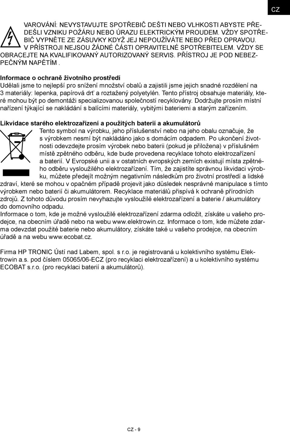 Informace o ochraně životního prostředí Udělali jsme to nejlepší pro snížení množství obalů a zajistili jsme jejich snadné rozdělení na 3 materiály: lepenka, papírová drť a roztažený polyetylén.