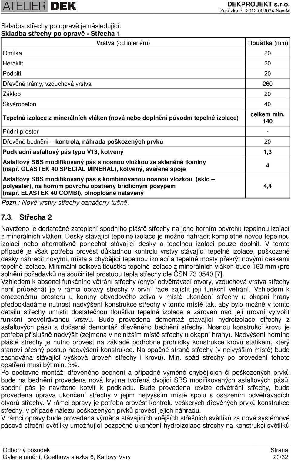 GLASTEK 40 SPECIAL MINERAL), kotvený, svařené spoje Asfaltový SBS modifikovaný pás s kombinovanou nosnou vložkou (sklo polyester), na horním povrchu opatřený břidličným posypem (např.