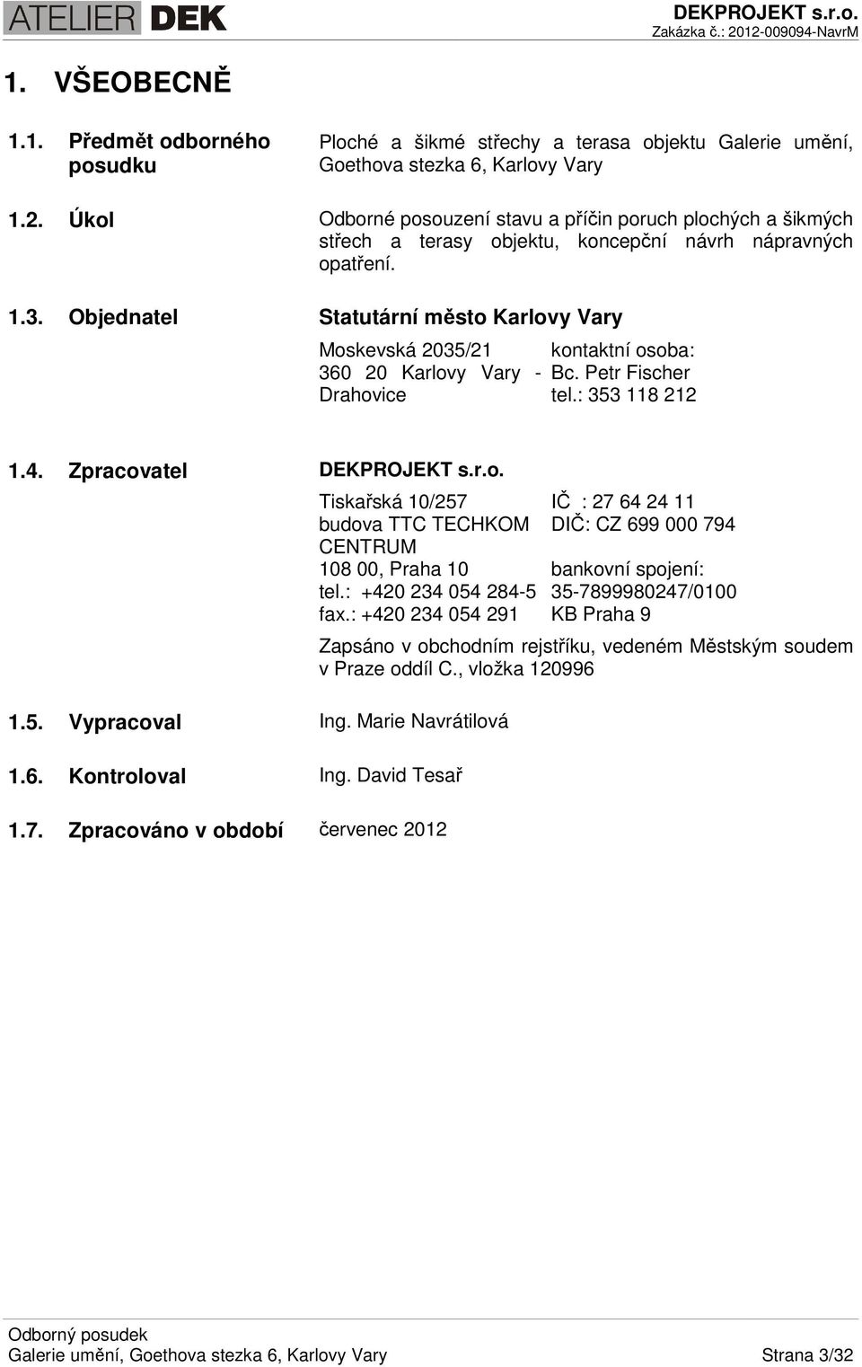 Objednatel Statutární město Karlovy Vary Moskevská 2035/21 360 20 Karlovy Vary - Drahovice kontaktní osoba: Bc. Petr Fischer tel.: 353 118 212 1.4. Zpracovatel DEKPROJEKT s.r.o. Tiskařská 10/257 budova TTC TECHKOM CENTRUM 108 00, Praha 10 tel.