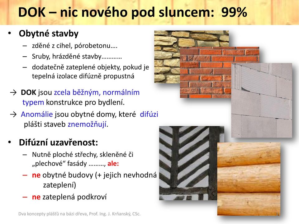 normálním typem konstrukce pro bydlení. Anomálie jsou obytné domy, které difúzi plášti staveb znemožňují.