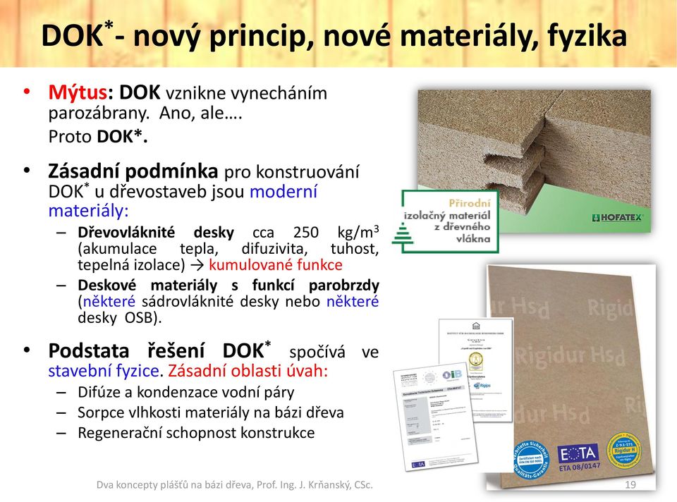 tepelná izolace) kumulované funkce Deskové materiály s funkcí parobrzdy (některé sádrovláknité desky nebo některé desky OSB).